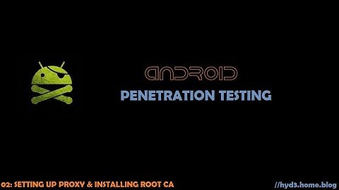 Android Pentesting - 02: Setting Up Proxy & Installing Root CA