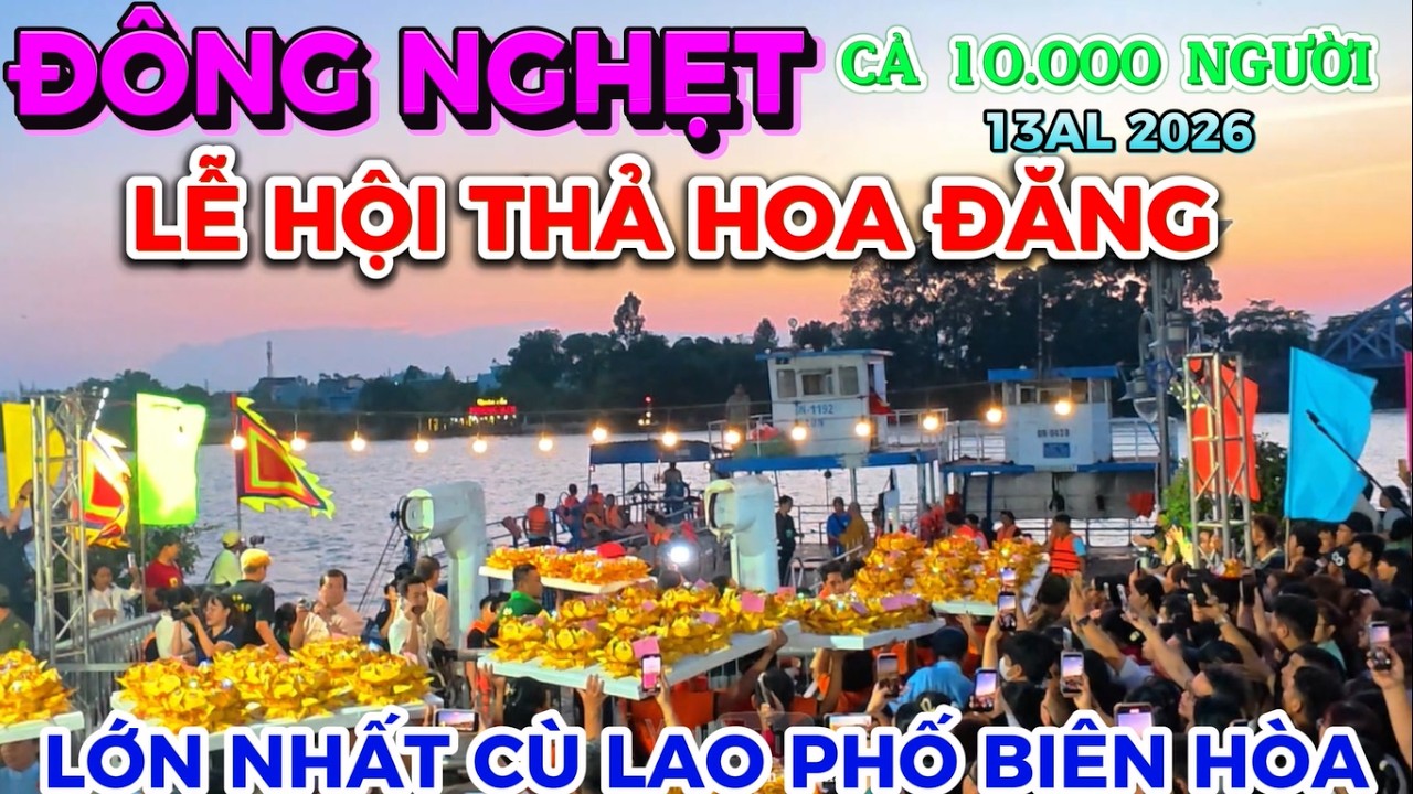 CẢ 10.000 NGÀN NGƯỜI THAM DỰ LỄ HỘI THẢ HOA ĐĂNG 13AL 2026 ĐÔNG NHẤT BIÊN HÒA CÙ LAO PHỐ