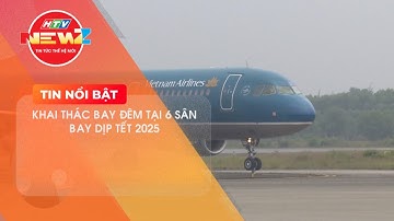 KHAI THÁC BAY ĐÊM TẠI 6 SÂN BAY DỊP TẾT 2025