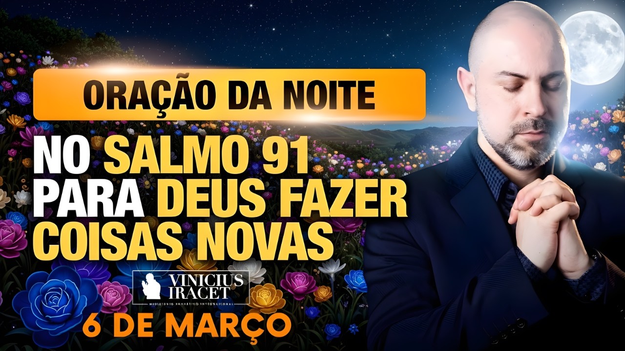 ORAÇÃO DA NOITE DE HOJE- 6 DE MARÇO SALMO 91 PARA O NOVO DE DEUS ENTRAR TUA FAMÍLIA Vinicius Iracet.