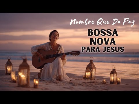 Nombre Que Da Paz Bossa Nova Para Jesús Adoración Suave En Clave De Esperanza