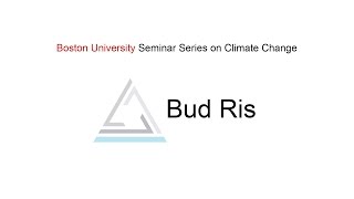 Bud Ris - BU Seminar Series on Climate Change