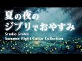 ジブリでおやすみ、夏の夜のギターメドレー【睡眠、作業用ＢＧＭ】Studio Ghibli Summer Night Guitar Collection