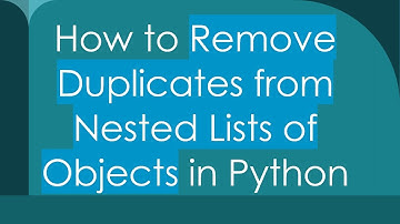How to Remove Duplicates from Nested Lists of Objects in Python