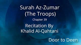 Surah Az-Zumar (The Troops) Khalid Al-Qahtani  Quran Recitation