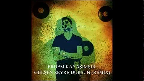 Erdem Kayaşimşir Gülşen Seyre Dursun (REMIX)