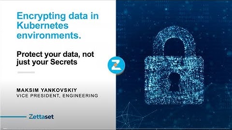 Webinars: Encrypting data in Kubernetes deployments. Protect your data, not just your Secrets