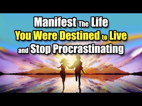 Manifest The Life You Were Destined to Live and Stop Procrastinating