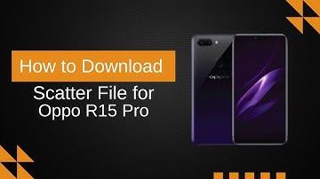 Download Scatter File for Oppo R15 Pro Quickly & Free | FlashYet Guide