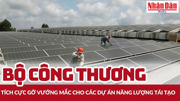 Bộ Công Thương tích cực gỡ vướng mắc cho các dự án năng lượng tái tạo | Báo Nhân Dân