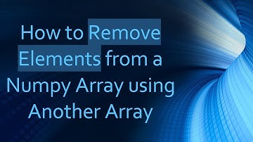 How to Remove Elements from a Numpy Array using Another Array