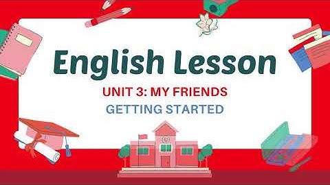 TIẾNG ANH 6 UNIT 3: GETTING STARTED