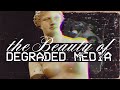 The Beauty of Degraded Media