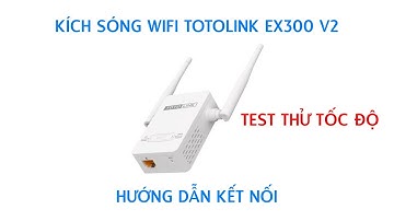 Cách kết nối kích sóng wifi Totolink EX300 v2 |  Test thử tốc độ - kích sóng tốt nhất