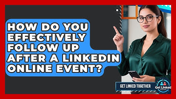 How Do You Effectively Follow Up After A LinkedIn Online Event? - Get Linked Together