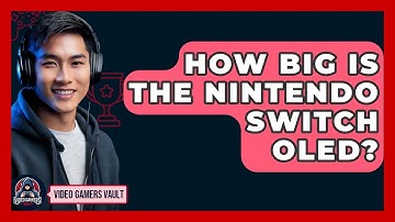 How Big Is The Nintendo Switch OLED? - Video Gamers Vault