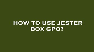 How to use jester box gpo?