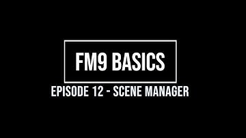 FM9 Basics Episode 12 - Scene Manager