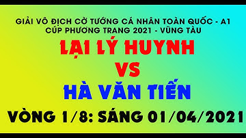 Cờ Tiêu Chuẩn || Lại Lý Huynh vs Hà Văn Tiến ||Giải Vô Địch Cờ Tướng A1 Toàn Quốc 2021|| Vòng tứ kết