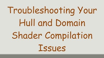 Troubleshooting Your Hull and Domain Shader Compilation Issues