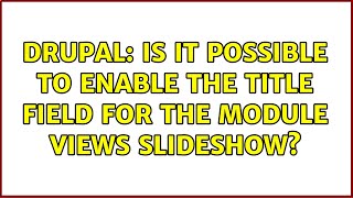 Drupal: Is it possible to enable the title field for the module views slideshow (2 Solutions!!)