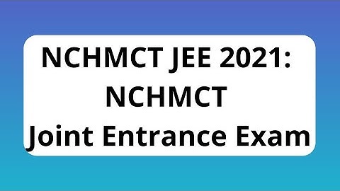 NCHMCT JEE 2021 Admission: Application Form, Exam Dates, Eligibility, Syllabus, Pattern, Admit Card