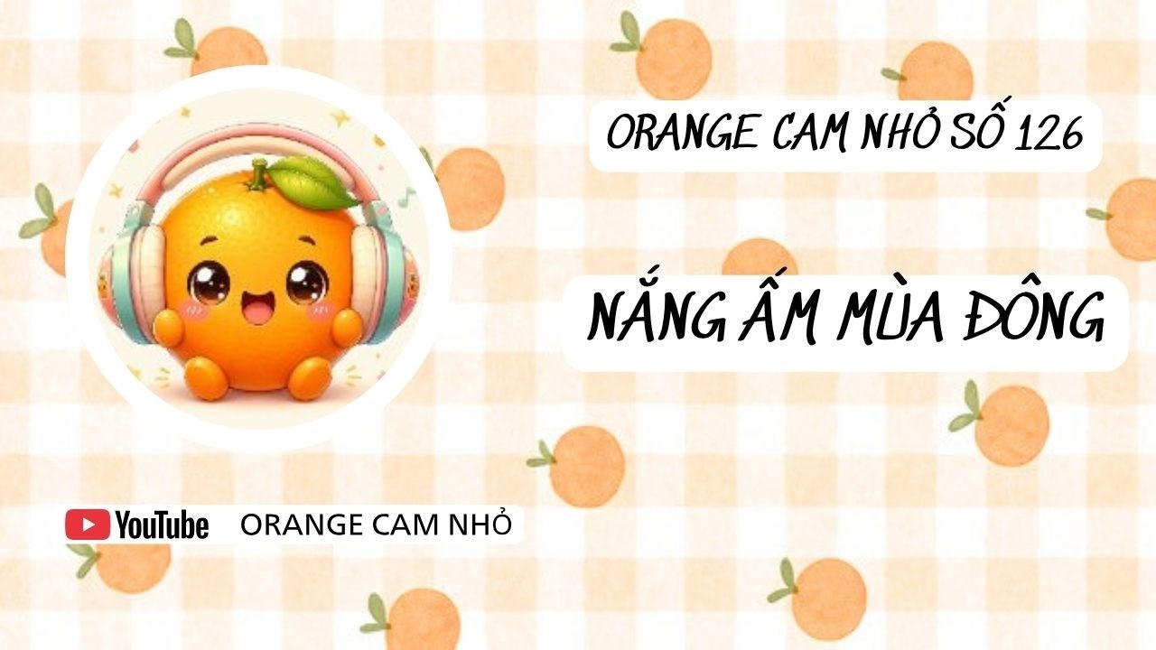 [FULL AUDIO] ORANGE CAM NHỎ SỐ 126 || NẮNG ẤM MÙA ĐÔNG #orangecamnho #truyenaudio