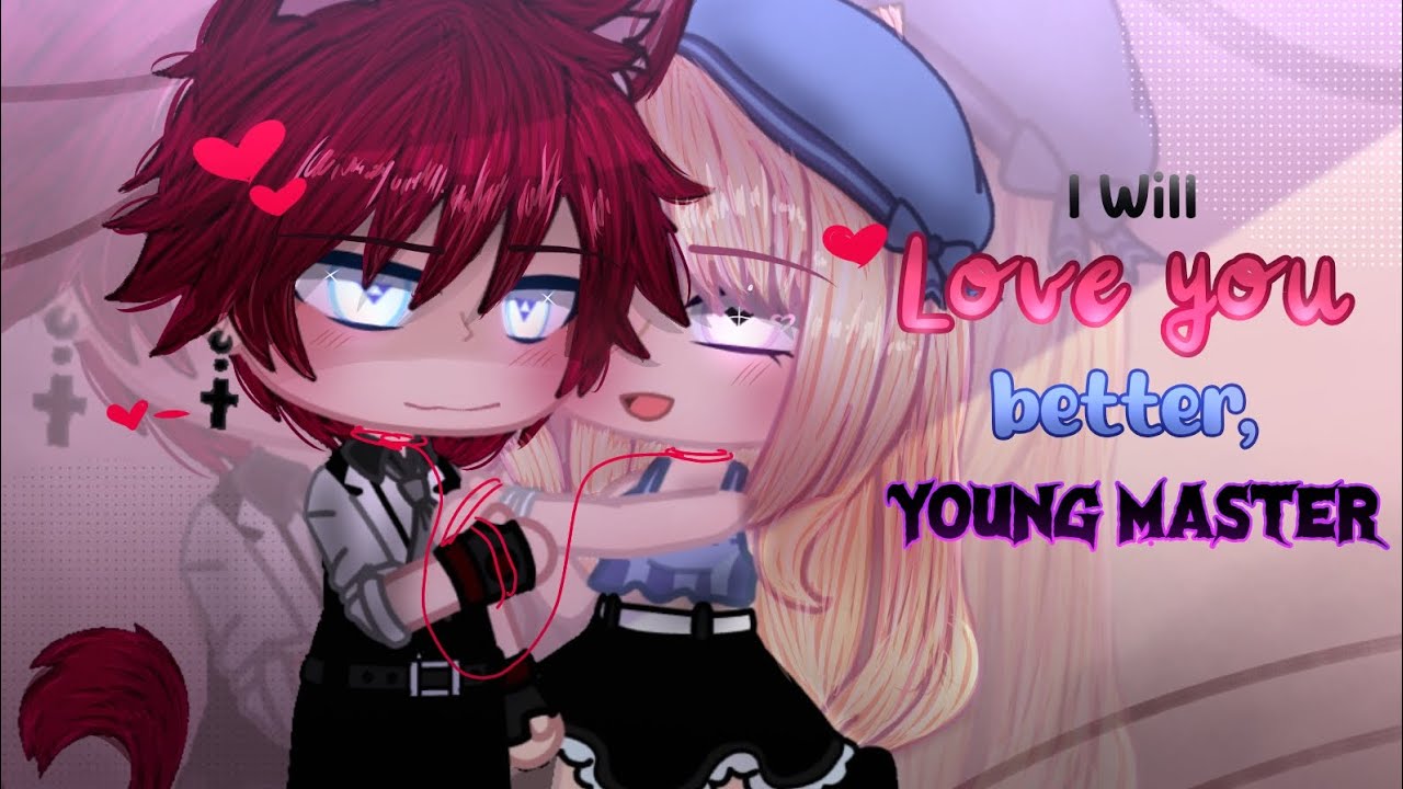 I Will Love You Better, Young Master // [GCMM • GCM] || Fading_Night