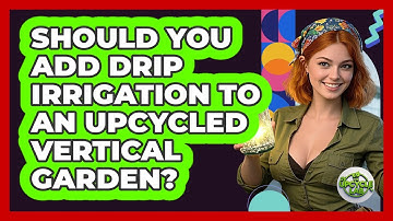 Should You Add Drip Irrigation To An Upcycled Vertical Garden? - The Upcycle Lab