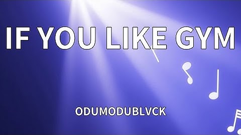 ODUMODUBLVCK - IF YOU LIKE GYM (Lyrics)