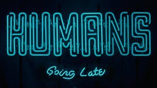 HUMANS - Going Late (Official video)