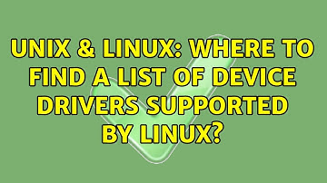Unix & Linux: Where to find a list of device drivers supported by linux? (3 Solutions!!)