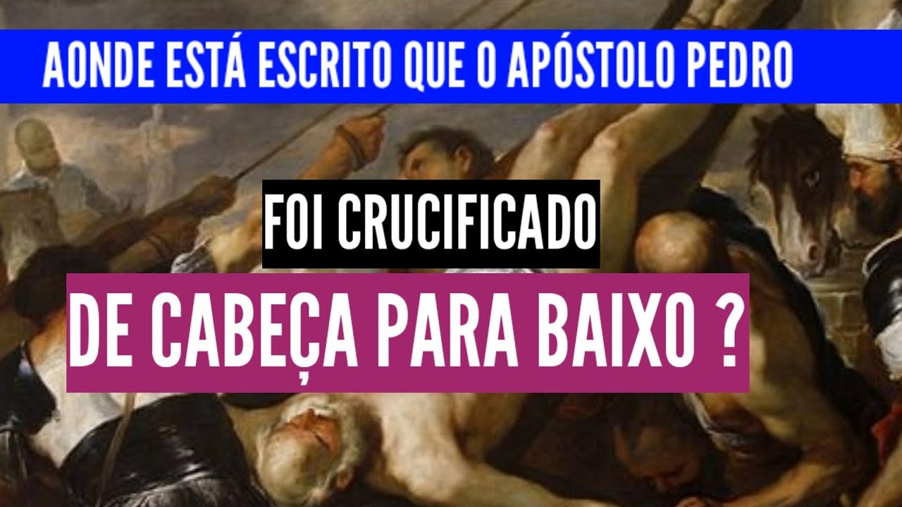 AONDE ESTÁ ESCRITO QUE O APÓSTOLO PEDRO FOI CRUCIFICADO DE CABEÇA PARA BAIXO? YouTube AONDE ESTÁ ESCRITO QUE O APÓSTOLO PEDRO FOI CRUCIFICADO DE CABEÇA PARA BAIXO? YouTube
