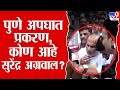 Pune Accident Case Update | पुणे अपघात प्रकरण कोण आहे सुरेंद्र अग्रवाल ? : tv9 Marathi