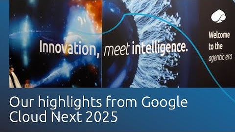 Google Cloud Next 2025 recap: We welcomed the agentic era