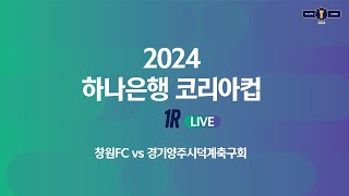 2024 하나은행 코리아컵 1Rㅣ창원FC vs 경기양주…