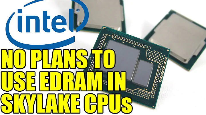 Disappointed: Intel's Decision on Skylake CPUs Without EDRAM