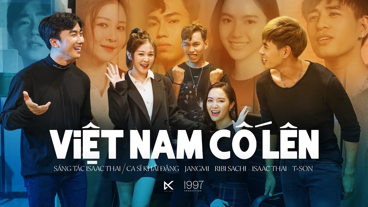 VIỆT NAM CỐ LÊN - KHẢI ĐĂNG, ISAAC THÁI, RIBI SACHI, JANG MI, T-SON x LONG REX - OFFICIAL MV
