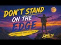 Don't stand on the edge! A beautiful song with meaning.