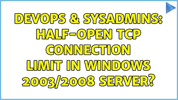 DevOps & SysAdmins: Half-open TCP connection limit in Windows 2003/2008 server? (2 Solutions!!)