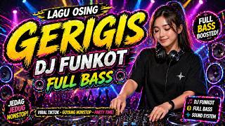 DJ GERIGIS 🔥 DJ FUNKOT FULL BASS 💃 (VIRAL OSING SONG!)