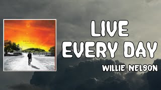 Live Every Day Lyrics - Willie Nelson