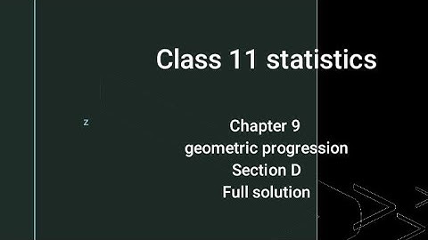 class 11 statistics chapter 9 geometric progression section D full solution