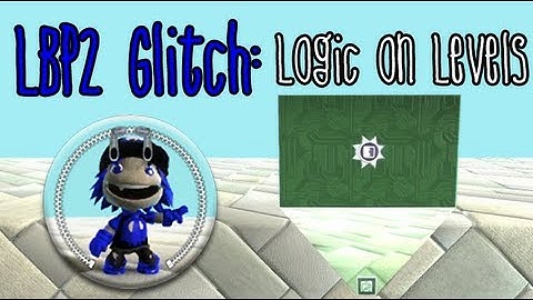 LBP2 Glitch: Place logic on levels