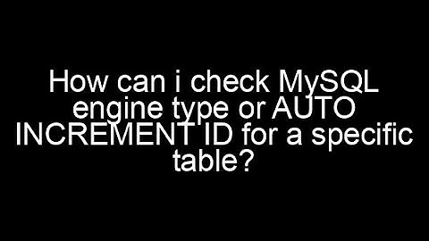 How can i check MySQL engine type or AUTO Increment id for a specific table?