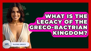 What Is The Legacy Of The Greco-Bactrian Kingdom? - Talking Greece