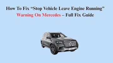 How To Fix “Stop Vehicle Leave Engine Running” Warning On Mercedes – Full Fix Guide