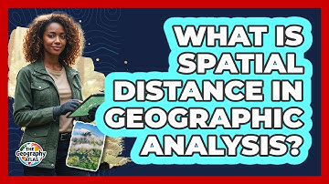 What Is Spatial Distance In Geographic Analysis?