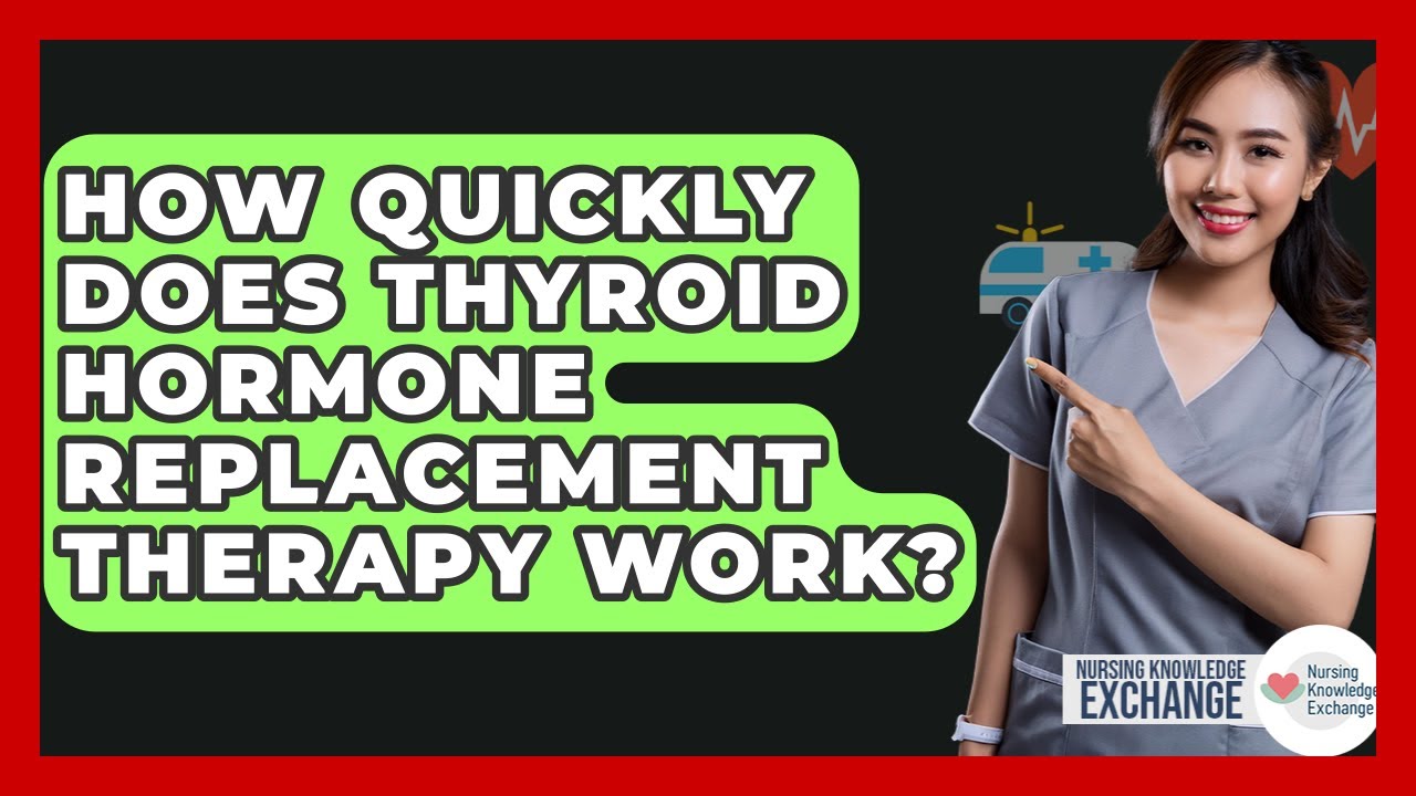 How Quickly Does Thyroid Hormone Replacement Therapy Work? - Nursing Knowledge Exchange