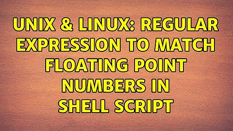 Unix & Linux: Regular expression to match floating point numbers in shell script (4 Solutions!!)